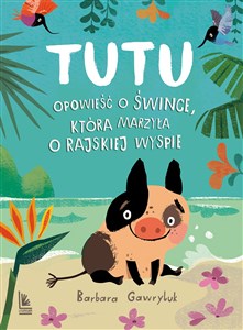 Obrazek Tutu Opowieść o śwince, która marzyła o rajskiej wyspie