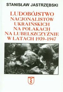 Bild von Ludobójstwo nacjonalistów ukraińskich na Polakach na Lubelszczyźnie w latach 1939-1947