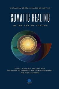 Obrazek Somatic Healing in the Age of Trauma The Points Holding ProcessTM (PHP) and 30 Self-Help Exercises for the Nervous System and Vagus Nerve