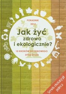 Obrazek Jak żyć zdrowo i ekologicznie 10 kroków do zdrowego stylu życia. Poradnik 2012