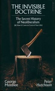 Obrazek The Invisible Doctrine The Secret History of Neoliberalism (& How It Came to Control Your Life)