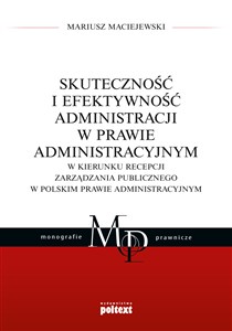 Obrazek Skuteczność i efektywność administracji w prawie administracyjnym W kierunku recepcji zarządzania publicznego w polskim prawie administracyjnym