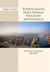 Obrazek Rozwój miasta przez pryzmat procesów rewitalizacji Przykład Krakowa 2004-2017