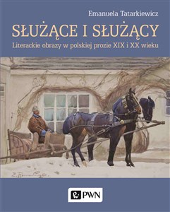 Obrazek Służące i służący Literackie obrazy w polskiej prozie XIX i XX wieku