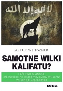 Obrazek Samotne wilki kalifatu? Państwo Islamskie i indywidualny terroryzm dżihadystyczny w Europie Zachodniej