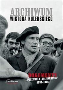 Obrazek Archiwum Wiktora Kulerskiego Dokumenty podziemnej „Solidarności” 1982–1986