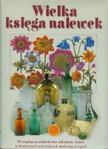 Bild von Wielka księga nalewek Przepisy na szlachetne alkohole, które w domowych warunkach możemy uczynić
