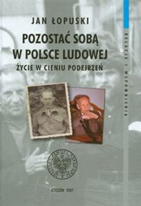 Obrazek Pozostać sobą w Polsce Ludowej Życie w cieniu podejrzeń t.11