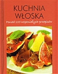 Obrazek Kuchnia włoska.  Ponad 100 wspaniałych przepisów