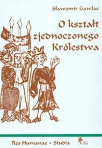 Obrazek O kształt zjednoczonego Królestwa Niemieckie władztwo terytorialne a geneza społeczno-ustrojowej odrębności Polski