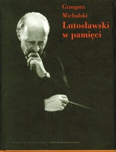 Obrazek Witold Lutosławski w pamięci 20 rozmów o kompozytorze