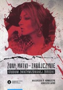 Obrazek Żony, matki - zabójczynie Studium zwiktymizowanej zbrodni