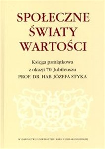 Bild von Społeczne światy wartości Księga pamiątkowa z okazji 70. Jubileuszu prof. dr. hab. Józefa Styka