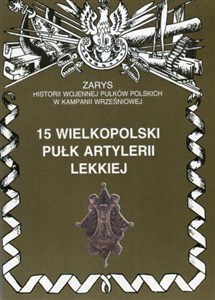 Obrazek 15 wielkopolski pułk artylerii lekkiej Zarys historii wojennej pułków polskich w kampanii wrześniowej