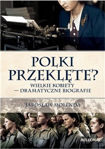 Obrazek Polki przeklęte? Wielkie kobiety - dramatyczne biografie