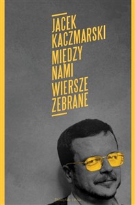 Obrazek Między nami. Wiersze zebrane Jacek Kaczmarski wyd. 2023