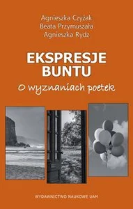 Obrazek Ekspresje buntu O wyznaniach poetek