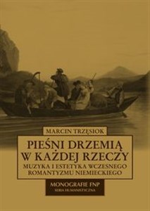 Obrazek Pieśni drzemią w każdej rzeczy Muzyka i estetyka wczesnego Romantyzmu niemieckiego