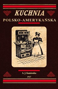 Obrazek Kuchnia polsko-amerykańska jedyna odpowiednia książka kucharska dla gospodyń polskich w Ameryce