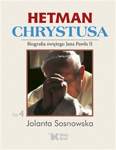 Obrazek Hetman Chrystusa Biografia świętego Jana Pawła II Tom 4
