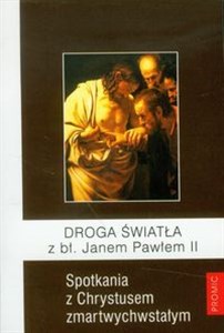 Bild von Droga Światła z bł. Janem Pawłem II Spotkania z Chrystusem zmartwychwstałym