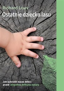 Bild von Ostatnie dziecko lasu Jak uchronić nasze dzieci przed zespołem deficytu natury