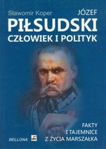 Obrazek Józef Piłsudski Człowiek i polityk Fakty i tajemnice z życia marszałka