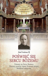 Obrazek Poświęć się sercu Bożemu Poświęć się Sercu Bożemu. Zarzuty przeciw częstej Komunii świętej. Modlitwa mistyczna