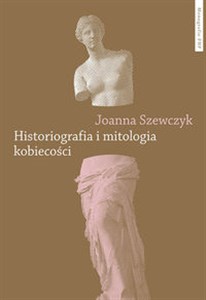 Obrazek Historiografia i mitologia kobiecości
