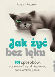 Obrazek Jak żyć bez lęku 101 sposobów, aby się uwolnić od niepokoju, fobii, ataków paniki