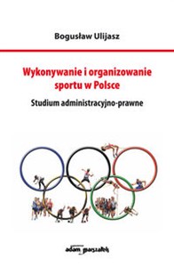 Obrazek Wykonywanie i organizowanie sportu w Polsce Studium administracyjno-prawne