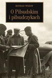 Obrazek O Piłsudskim i piłsudczykach