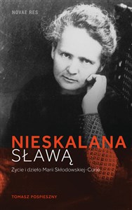 Obrazek Nieskalana sławą Życie i dzieło Marii Skłodowskiej-Curie