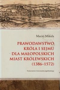 Obrazek Prawodawstwo króla i sejmu dla małopolskich miast królewskich 1386-1572