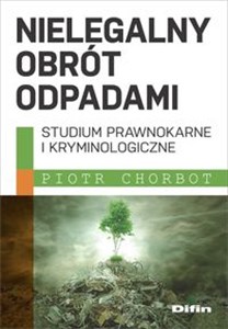 Bild von Nielegalny obrót odpadami Studium prawnokarne i kryminologiczne