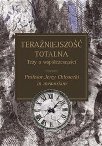 Bild von Teraźniejszość totalna Tezy o współczesności Profesor Jerzy Chłopecki in memoriam