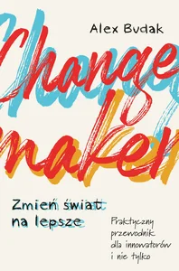 Obrazek Changemaker Zmień świat na lepsze Praktyczny przewodnik dla innowatorów i nie tylko