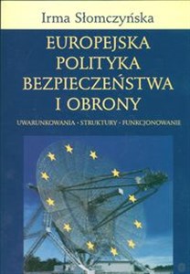 Obrazek Europejska polityka bezpieczeństwa i obrony Uwarunkowania - struktury - funkcjonowanie