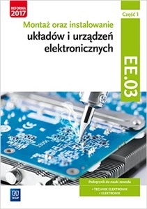 Obrazek Montaż oraz instalowanie układów i urządzeń elektronicznych Kwalifikacja EE.03 Podręcznik do nauki zawodu Część 1 Technik elektronik Elektronik