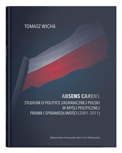 Obrazek Absens carens Studium o polityce zagranicznej Polski w myśli politycznej Prawa i Sprawiedliwości (2001-2011)