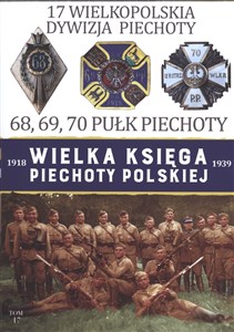 Obrazek Wielka Księga Piechoty Polskiej 1918-1939 Tom 17 17 Wielkopolska Dywizja Piechoty 68, 69, 70 Pułk Piechoty