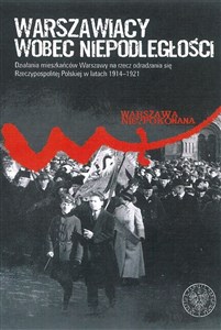 Bild von Warszawiacy wobec niepodległości Działania mieszkańców Warszawy na rzecz odradzania się Rzeczypospolitej Polskiej w latach 1914–1921