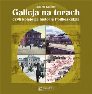 Bild von Galicja na torach czyli kolejowa historia Podbeskidzia