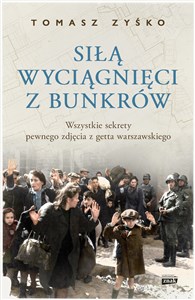 Bild von Siłą wyciągnięci z bunkrów Wszystkie sekrety pewnego zdjęcia z getta warszawskiego