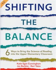 Obrazek Shifting the Balance, Grades 3-5 6 Ways to Bring the Science of Reading into the Upper Elementary Classroom