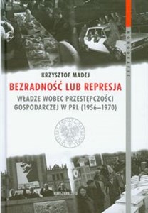 Bild von Bezradność lub represja Władze wobec przestępczości gospodarczej w PRL (1956-1970)