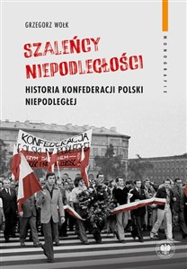 Obrazek Szaleńcy niepodległości Historia Konfederacji Polski Niepodległej