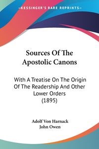 Obrazek Sources Of The Apostolic Canons With A Treatise On The Origin Of The Readership And Other Lower Orders (1895)