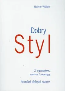 Obrazek Dobry styl Z wyczuciem, taktem i rozwagą. Poradnik dobrych manier.
