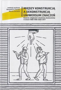 Obrazek Między konstrukcją a dekonstrukcją Uniwersum znaczeń Badania religijności młodzieży akademickiej w latach 1988-1998-2005-2017